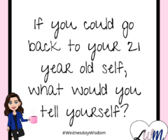 What Would You Tell Your 21 Year Old Self?